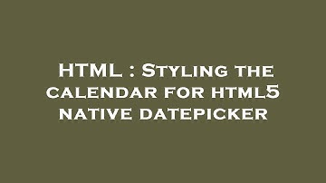 HTML : Styling the calendar for html5 native datepicker
