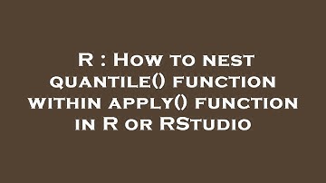 R : How to nest quantile() function within apply() function in R or RStudio