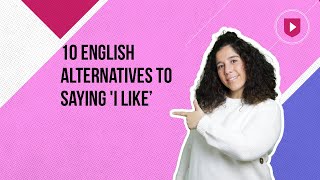 10 alternatives to saying ‘I like’