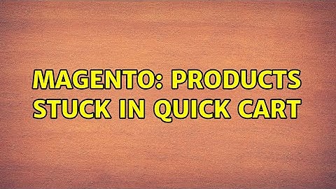 Magento: Products stuck in quick cart