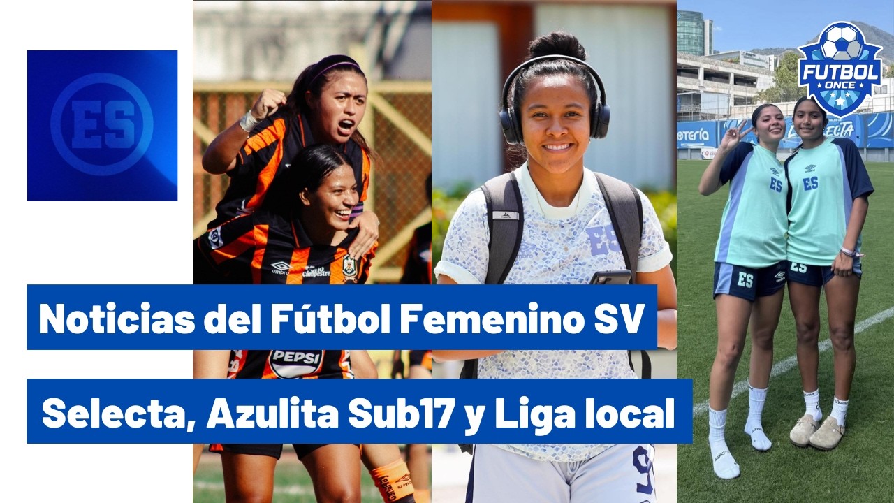 NOTICIAS DEL FÚTBOL FEMENINO SV: SELECTA MAYOR, PREMUNDIAL SUB17 Y LIGA LOCAL