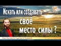 Искать или создавать своё место силы?