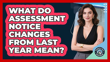 What Do Assessment Notice Changes From Last Year Mean? - Property Taxes Uncovered