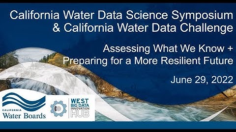 California Water Boards 7th Annual Water Data Science Symposium June 29, 2022 - Plenary & Session 2
