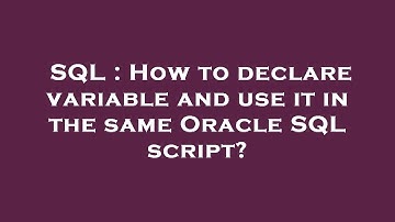 SQL : How to declare variable and use it in the same Oracle SQL script?