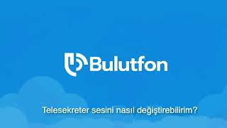 Bulutfon Santralde Telesekreter Sesini Nasıl Değiştiririm?