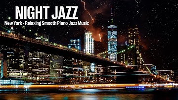 Night Jazz -  New York - Romantic Slow Piano Jazz Music - Stunning Night Views of the New York City