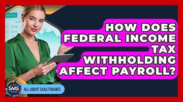 How Does Federal Income Tax Withholding Affect Payroll? - All About SaaS Finance