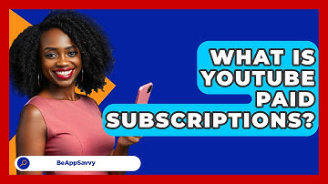 What Is YouTube Paid Subscriptions? - Be App Savvy