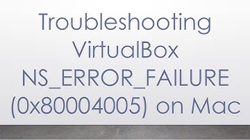 Troubleshooting VirtualBox NS_ERROR_FAILURE (0x80004005) on Mac