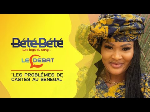 BÉTÉ BÉTÉ - Le Débat - Vendredi 10 Mai 2024 : Les problèmes de castes au Sénégal