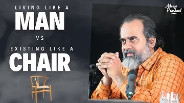 Living like a man Vs Existing like a chair || Acharya Prashant