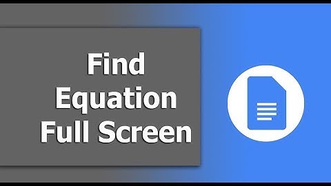 How to Find Equation Toolbar and Full Screen Mode in Google Docs