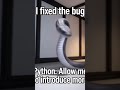 Fixed one bug.Python: Allow me to introduce… more bugs. 🐍#python #programming #coding