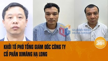 Khởi tố Phó Tổng Giám đốc Công ty Cổ phần Ximăng Hạ Long | Toàn cảnh 24h