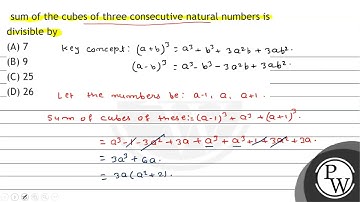 sum of the cubes of three consecutive natural numbers is divisible by (A) 7 (B) 9 (C) 25 (D) 26