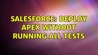 Salesforce: Deploy APEX without running all tests (3 Solutions!!)