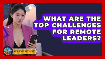 What Are The Top Challenges For Remote Leaders? - Digital Nomad Success Guide