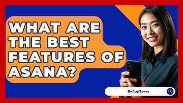 What Are The Best Features Of Asana? - Be App Savvy
