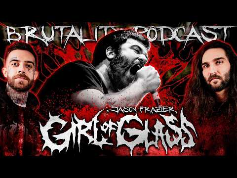 GIRL OF GLASS | Jason Frazier: New Album & Why Deathcore Sucks | Brutality Podcast EP 155