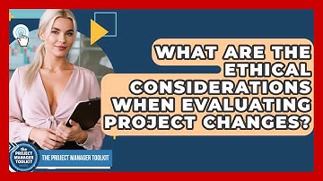 What Are The Ethical Considerations When Evaluating Project Changes? - The Project Manager Toolkit