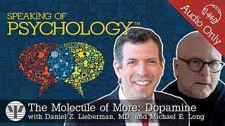 Speaking of Psychology: Dopamine, with Daniel Z. Lieberman, MD, and Michael E. Long