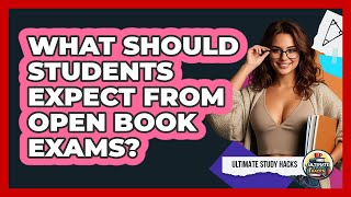 What Should Students Expect From Open Book Exams? - Ultimate Study Hacks