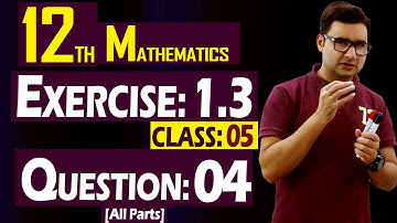 12th Math | Exercise: 1.3 | Class: 05 | Question: 04 (All Parts) | Syed Bakht