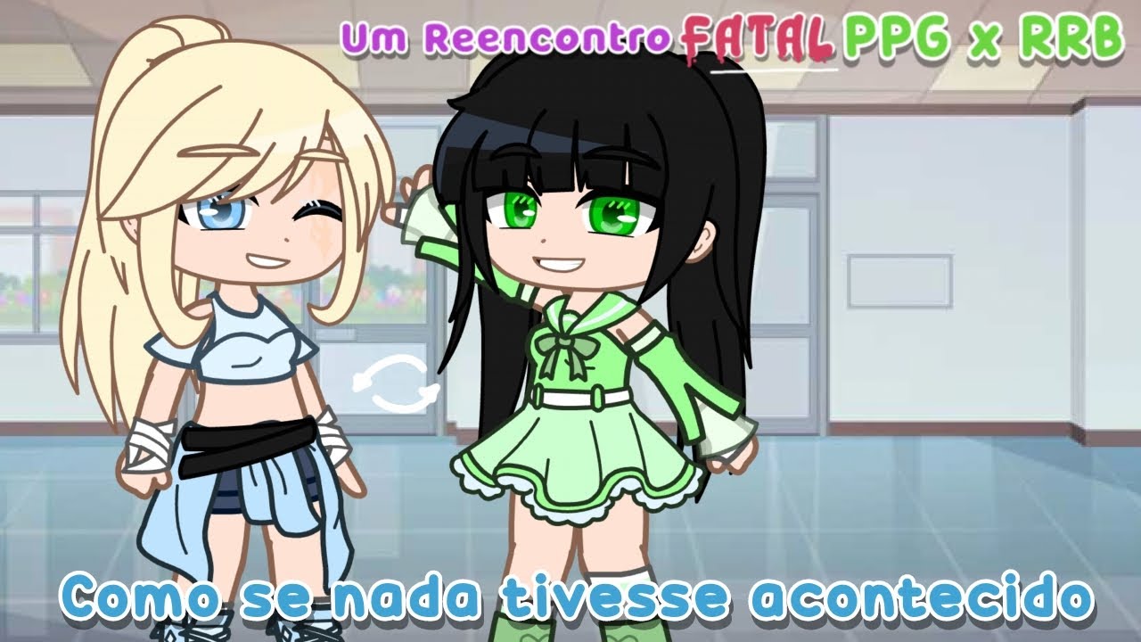 Como se nada tivesse acontecido PPG x RRB Bubbles and BC switch personalities Um Reencontro Fatal