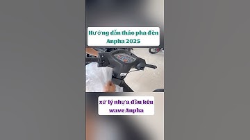 Hướng dẫn tháo pha đèn Wave Anpha 2025 . Xử ký kêu nhựa đầu anpha phần 2