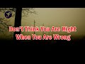 Dont think you are right when you are wrong