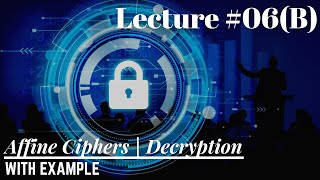 Lec-06(B): How to do Decryption by using Affine Cipher | Example # 01 | Information Security