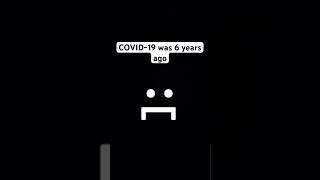 COVID-19 was 6 years ago