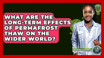 What Are The Long-term Effects Of Permafrost Thaw On The Wider World? - Earth Science Answers