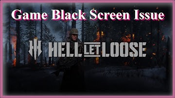 Hell Let Loose Game Black Screen Issue