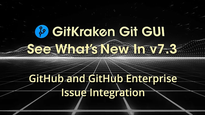 GitKraken Git GUI v7.3 Release - GitHub & GitHub Enterprise Issue Tracking Integration - DayDayNews