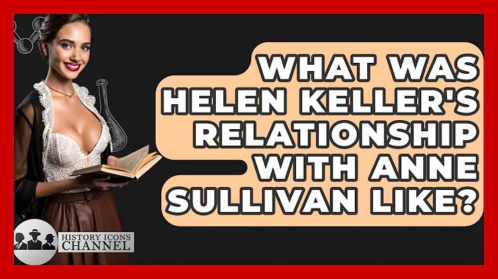 What Was Helen Keller's Relationship With Anne Sullivan Like? - History Icons Channel