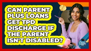 Can Parent PLUS Loans Get TPD Discharge If The Parent Isn't Disabled? - The Student Loan Pros