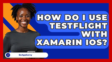 How Do I Use TestFlight With Xamarin IOS? - Be App Savvy