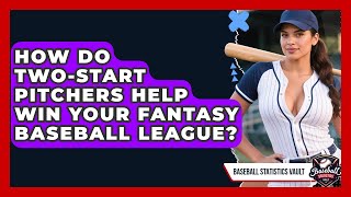 How Do Two-start Pitchers Help Win Your Fantasy Baseball League? - Baseball Statistics Vault