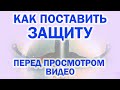 КАК ПОСТАВИТЬ ЗАЩИТУ ПЕРЕД ПРОСМОТРОМ ВИДЕО.