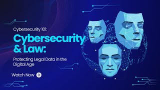 Cybersecurity & Law: Protecting Legal Data in the Digital Age