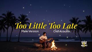 Too Little Too Late | Male Version | Chill Accoustic screenshot 1