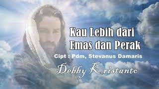 Lagu Rohani Kristendebby Kristanto Kau Lebih Dari Emas Dan Perak
