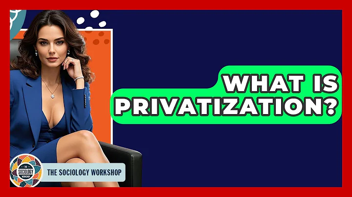 What Is Privatization? - The Sociology Workshop