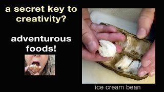 A Secret Key to Creativity? adventurous foods! (lets eat an ice cream bean)