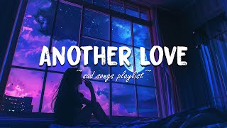 Another Love ♫ Sad songs playlist for broken hearts ~ Depressing Songs 2024 That Make You Cry