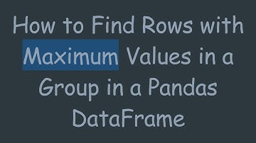 How to Find Rows with Maximum Values in a Group in a Pandas DataFrame