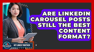 Are LinkedIn Carousel Posts Still The Best Content Format? - Get Linked Together