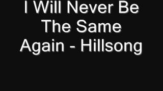 Hill Song - I Will Never Be The Same Again chords